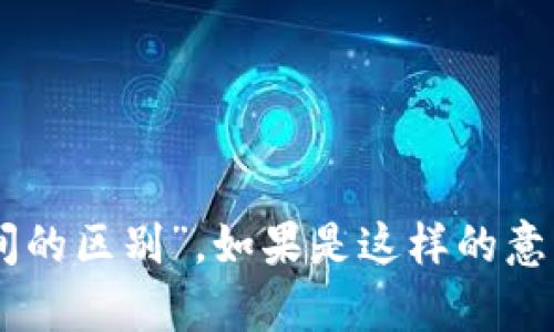 在问答中，“tp钱包和tp钱包有什么区别”似乎是一个重复的问题，因此在这里我将假设你想问的是有关“TP钱包和其他钱包之间的区别”，如果是这样的意思，请确认以便我能为你提供更多的信息。如果你有特定的货币钱包类型或特性想要了解，请提供更多信息，我将很乐意帮助你。