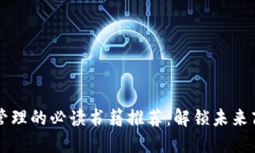 区块链企业管理的必读书籍推荐：解锁未来商业的新思维