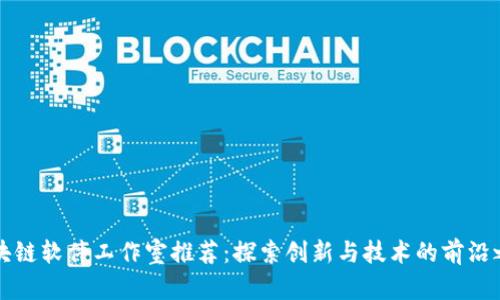 区块链软件工作室推荐：探索创新与技术的前沿之路