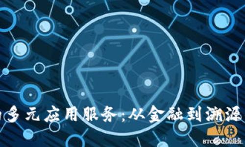 探索区块链的多元应用服务：从金融到溯源的无尽可能性