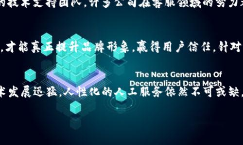    TP钱包的人工客服模式：创新和困境  / 

 guanjianci  TP钱包, 人工客服, 客服模式, 用户体验  /guanjianci 

引言
在这个信息化快速发展的时代，数字货币钱包成为了越来越多用户日常生活中不可或缺的一部分。TP钱包作为其中的一款热门产品，以其安全性和功能性吸引了大量用户。然而，随着用户数量的激增，问题也随之增加。很多用户不难发现，TP钱包似乎缺乏足够的人工客服支持。这引发了诸多讨论和疑问：TP钱包难道没有人工客服吗？

TP钱包简介
TP钱包是一款专为加密货币用户设计的钱包应用程序。用户可以在其中安全地存储、接收和交易多种数字货币。它以其高度的安全性和用户友好的界面而著称，然而，随着用户需求的多样化，客户服务的问题愈发突出。

人工客服的重要性
用户在使用钱包的过程中，无可避免会遇到各种技术问题、交易疑难和安全隐患。因此，人工客服的存在可以为用户提供解答和支持。无论是资金操作，还是账户安全，人工客服都能通过与用户的沟通，及时解决问题，提高用户体验。

TP钱包的客服现状
简单来说，TP钱包的客服服务主要依赖于在线支持和自动回复系统。很多用户在寻找帮助时，可能会被引导至FAQ（常见问题解答）栏目，或者通过机器人的自动回复进行互动。虽然这种方式在一定程度上提高了响应速度，但是却无法满足所有用户的需求。

用户反馈与体验
许多TP钱包用户在论坛和社交媒体上发表了他们的看法。有用户表示，尽管TP钱包的功能强大，但在遇到地址错误、提现失败等紧急问题时，无法找到及时的人工帮助，导致资金损失或心情焦虑。此外，有用户发现，FAQ部分的内容更新不够及时，常常无法有效解答他们提出的新问题。

创新与发展方向
面对用户的吐槽与困惑，TP钱包或许应考虑创新其客服模式。引入人工客服不仅能够提升用户体验，更能增强用户对品牌的忠诚度。通过以下几种方式，TP钱包可能会增强服务的有效性：
ul
    listrong增强客服团队：/strong建立一支专业的客服团队确保用户可以迅速得到帮助。/li
    listrong引入多种联系方式：/strong除了传统的在线聊天，还可以考虑设置电话与邮件支持，满足不同用户的需求。/li
    listrong完善FAQ：/strong定期更新常见问题解答，确保其内容的时效性和有效性。/li
    listrong社交媒体互动：/strong运用社交媒体平台与用户互动，即时响应用户的需求。/li
/ul

如何提高用户满意度
为了保持用户的满意度，TP钱包需要更加关注用户的声音。主动收集用户反馈，了解用户在使用过程中的痛点，及时做出改变，才能让用户感到被重视。建立回馈机制，例如满意度调查或用户体验分享活动，也是提升用户参与感的有效手段。

行业对比与借鉴
在加密货币钱包行业，很多成功的竞争对手都获得了用户的信任，其中一个主要原因在于他们提供了有效的客户服务。无论是提供24小时在线支持的方式，还是设立专门的技术支持团队，许多公司在客服领域的努力都得到了市场的认可。TP钱包若想在激烈的市场中立足，务必要对这些成功经验进行借鉴和应用。

总结
虽然TP钱包在数字货币领域取得了一定的成功，但缺乏有效的人工客服支持无疑是一个亟待解决的问题。用户的体验往往与客服质量息息相关，只有在这一环节做出改变，才能真正提升品牌形象，赢得用户信任。针对用户的反馈，TP钱包应该加快调整步伐，推出满足用户需求的客服解决方案。通过持续的创新与服务，TP钱包不仅能提升用户满意度，更能在数字货币行业中占据一席之地。

未来客服的展望
展望未来，随着人工智能技术的进步，客服模式将更加多样化。TP钱包可以借助AI技术打造更为智能化的客服系统，实现更快的响应速度，解答更复杂的问题。然而，尽管技术发展迅猛，人性化的人工服务依然不可或缺。为了打造一个温暖的用户体验，TP钱包不仅要考虑技术的引入，更要注重人与人之间的沟通与理解。

最终，TP钱包是否能解决人工客服不足的问题，将直接关系到其市场表现和用户忠诚度。希望在不久的将来，TP钱包能够为用户带来更为优质的服务体验。