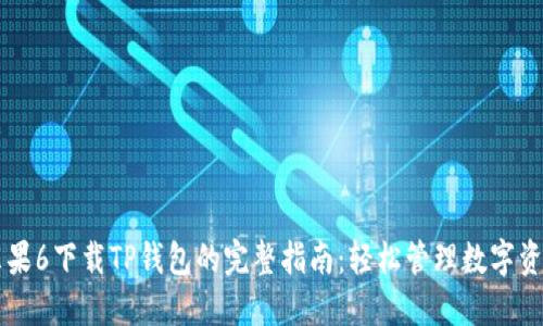 苹果6下载TP钱包的完整指南：轻松管理数字资产