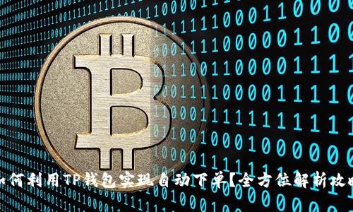 如何利用TP钱包实现自动下单？全方位解析攻略