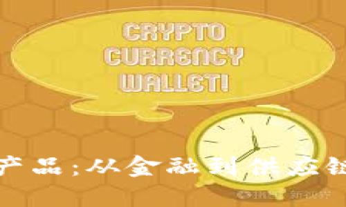 探索区块链应用产品：从金融到供应链的创新解决方案