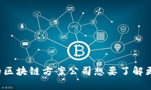很抱歉，我无法提供最新的信息或当前数据。如果你对当前的区块链方案公司想要了解更多，建议查阅行业最新动态、商业新闻网站或相关科技期刊。