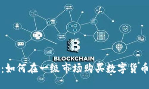 TP钱包使用指南：如何在一级市场购买数字货币的详细视频教程