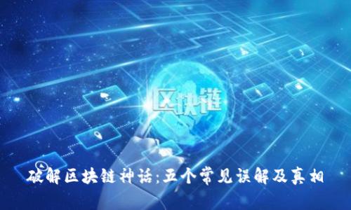 破解区块链神话：五个常见误解及真相