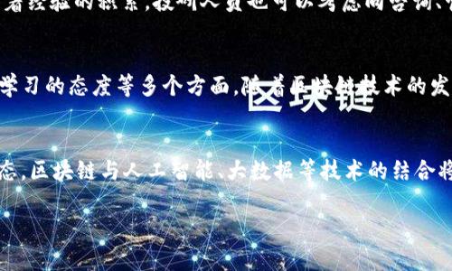    区块链投研岗位：全面解析岗位要求与职业发展机会  / 

 guanjianci  区块链, 投研, 职业发展, 岗位要求  /guanjianci 

引言
区块链技术的迅猛发展使得相关行业亟需专业人才。而投研岗位作为行业中的重要角色，承担着分析市场、评估项目及制定投资策略的重任。此类岗位不仅对个人技能和知识有较高的要求，还需要从业者具备独特的思维方式和判断能力。在本文中，我们将深入探讨区块链投研岗位的主要要求，以及发展前景和行业趋势。

区块链投研岗位的基础要求
首先，区块链投研岗位通常要求求职者具备相关的教育背景。大多数公司希望候选人拥有金融、经济、计算机科学或相关领域的学士或硕士学位。这一要求并非毫无道理，深厚的理论基础和专业知识是分析复杂项目和市场走势的前提。更高的学位，尤其是具有金融工程、数据分析等背景的候选人，将更加受到青睐。

金融与投资知识
除了教育背景外，以金融和投资为核心的知识体系也是区块链投研岗位的重中之重。候选人需要深入了解各种金融工具、市场动态，以及投资组合管理的相关知识。这不仅仅是为了评估区块链项目的潜力，还需要对市场的变化具备敏锐的洞察力。

数据分析能力
如今，数据分析能力成为了各行各业都极为重视的一项技能。区块链投研岗位同样需要候选人具备数据分析的能力。随着大数据技术的发展，能够通过数据来判断项目的可行性和潜在风险将成为一项重要的竞争优势。使用Python、R等编程语言进行数据分析，熟悉常用的数据分析工具和软件，例如Excel、Tableau，也是必须的技能。

区块链技术的理解
对于区块链投研人员来说，深入理解区块链技术本身是必不可少的。这并不仅仅意味着理解比特币或以太坊等币种的运作，还包括对共识机制、智能合约、去中心化应用等前沿技术的洞察。只有具备扎实的技术背景，才能在复杂的市场环境中做出明智的投资决策。

独特的思维方式和判断能力
区块链行业是一个快速变化且极具不确定性的领域。因此，区块链投研岗位的从业者需要具备独特的思维方式和判断能力。具备批判性思维、创新性思维以及适应变化的能力是成功的关键。能够从不同的角度分析问题，并在变化的环境中迅速做出决策，将会成为职场上的佼佼者。

团队合作与沟通技巧
投研岗位往往需要与项目团队、投资委员会以及合作伙伴进行密切的沟通与协作。因此，良好的团队合作与沟通技巧是不可或缺的。能够清晰地表达自己的观点，善于倾听他人的意见，并在团队中有效地协作，将增加工作的效率和质量。

风险管理与合规意识
在区块链投资中，风险管理和合规意识是每个从业者需要重点关注的方面。投研人员需要具备对市场风险、信用风险、操作风险的判断及管理能力。同时，随着全球对区块链行业监管的逐步加强，了解相关法规和合规要求也是提升自身职业素养的重要途径。

持续学习的态度
区块链技术飞速发展，行业内新的理念、技术和项目不断涌现。因此，区块链投研人员必须保持持续学习的态度。通过参加行业会议、研讨会、在线课程等方式，时刻更新自己的知识储备与认知，以适应行业的发展及变化。

职业发展机会
尽管区块链投研岗位的要求相对较高，但同时也提供了广阔的职业发展机会。从职位上升的角度看，投研岗位通常可以向高级分析师、投资经理及基金经理等更高级别的职位发展。此外，随着经验的积累，投研人员也可以考虑向咨询、管理等方向拓展。

结语
综上所述，区块链投研岗位的要求涵盖教育背景、金融与投资知识、数据分析能力、对区块链技术的理解、独特的思维方式和判断能力、团队合作及沟通技巧、风险管理与合规意识，以及持续学习的态度等多个方面。随着区块链技术的发展以及应用场景的不断扩展，投研岗位的重要性将愈加凸显，为从业者提供更多的职业机会和发展空间。在这样一个充满挑战与机遇的行业中，拥抱变化、持续学习将成为成功的关键所在。

附录：区块链投研行业的未来趋势
区块链投研行业未来的发展趋势值得关注。首先，随着去中心化金融（DeFi）、非同质化代币（NFT）等概念的兴起，投研人员的研究领域将变得更加广泛与复杂。其次，跨领域的合作将成为常态，区块链与人工智能、大数据等技术的结合将为投资带来新的视角与机遇。此外，行业的合规性将日益增强，投研人员需要更好地适应法律法规的变化，这将对从业者的专业素养提出更高的要求。

在这样一个蓬勃发展的时代，选择进入区块链投研领域，不仅是一场职业的冒险，更是一段探索与发现的旅程。对于有志于此的年轻人，努力学习与实践，将是通向成功的必经之路。